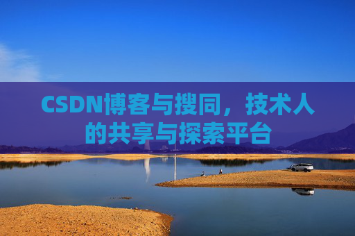 CSDN博客与搜同,技术人的共享与探索平台